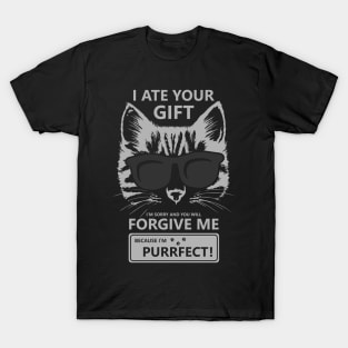 I Ate Your Gift Im Sorry And You Will Forgive Me Because Im Purrfect T-Shirt